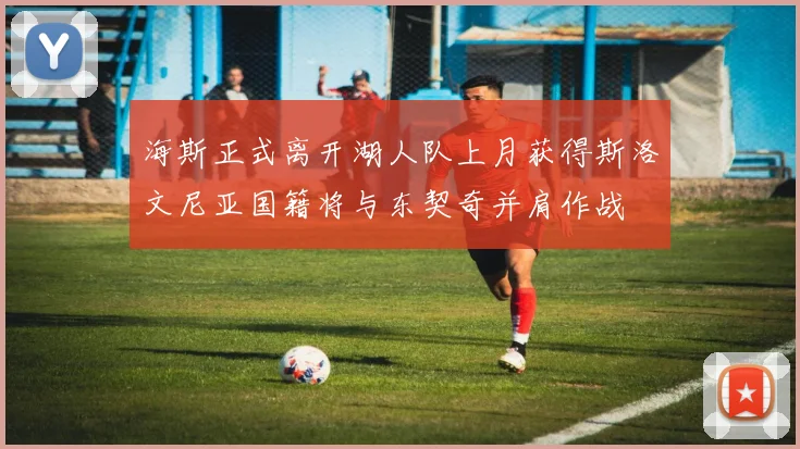 海斯正式离开湖人队上月获得斯洛文尼亚国籍将与东契奇并肩作战